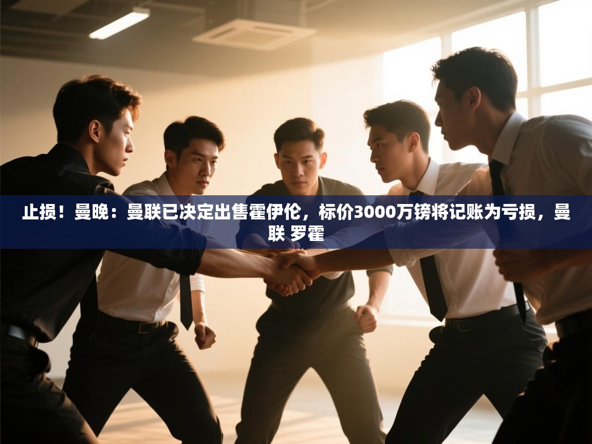 止损！曼晚：曼联已决定出售霍伊伦，标价3000万镑将记账为亏损，曼联 罗霍  第1张