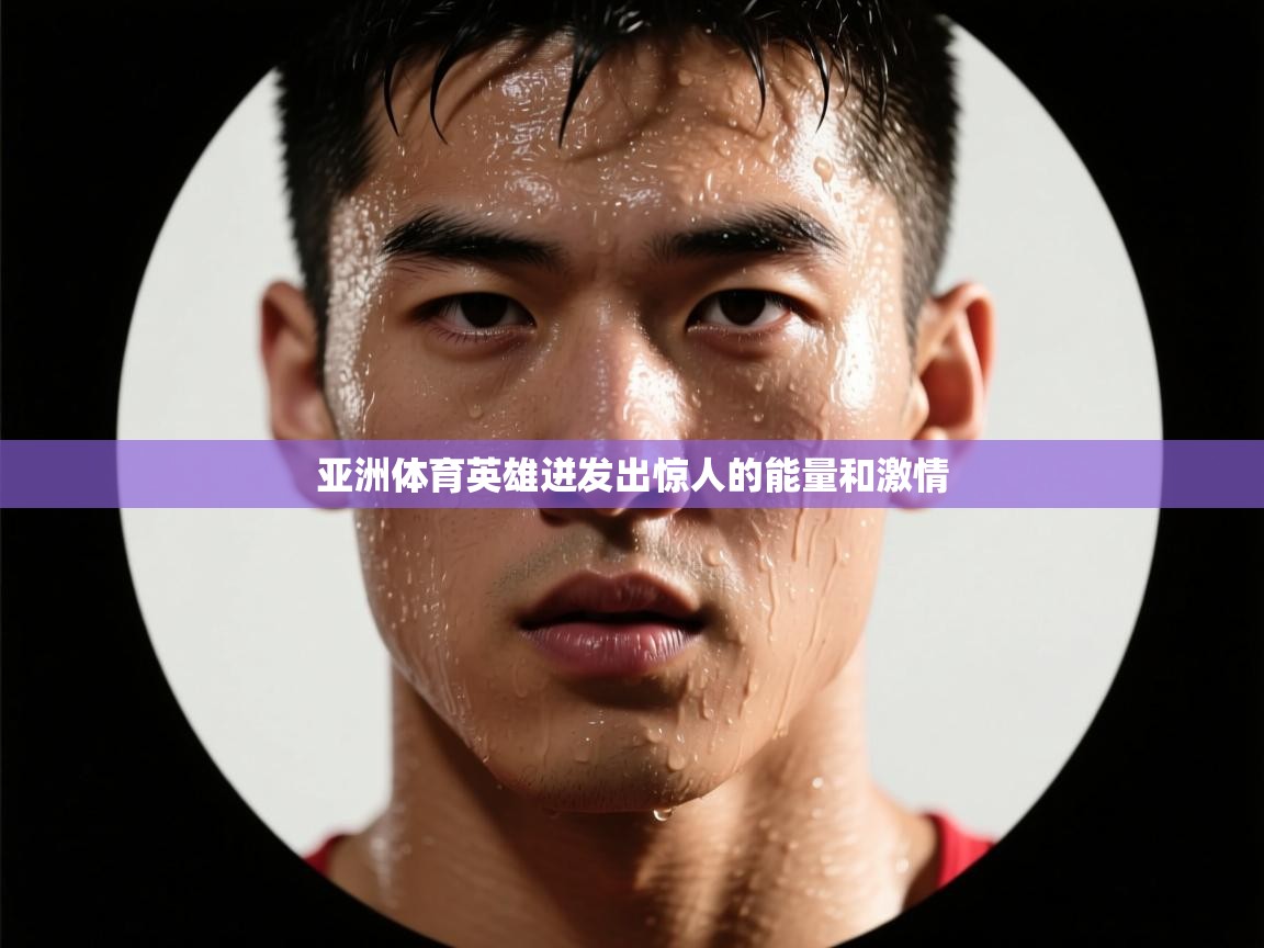 亚洲体育英雄迸发出惊人的能量和激情 第1张